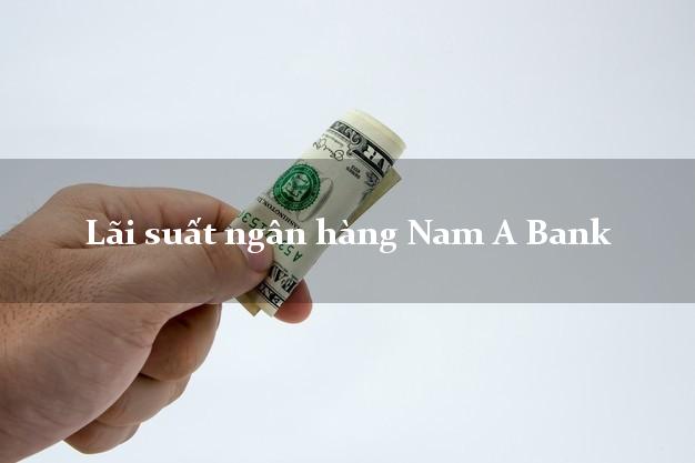 Lãi suất ngân hàng Nam A Bank
